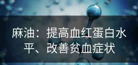 麻油：提高血红蛋白水平、改善贫血症状